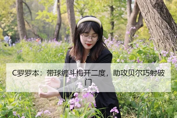 C罗罗本：带球缠斗梅开二度，助攻贝尔巧射破门 - mk